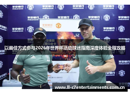 以最佳方式参与2026年世界杯活动球迷指南深度体验全程攻略