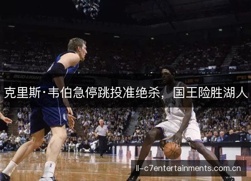 克里斯·韦伯急停跳投准绝杀，国王险胜湖人